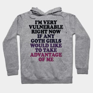 i'm very vulnerable right now if any goth girls would like to take advantage of me Hoodie